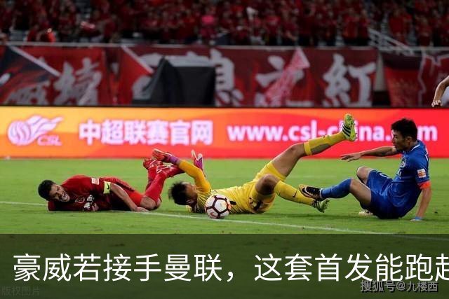 豪威若接手曼联，这套首发能跑起来吗？