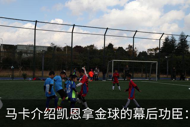 马卡介绍凯恩拿金球的幕后功臣：陪伴他六年的运动医学专家